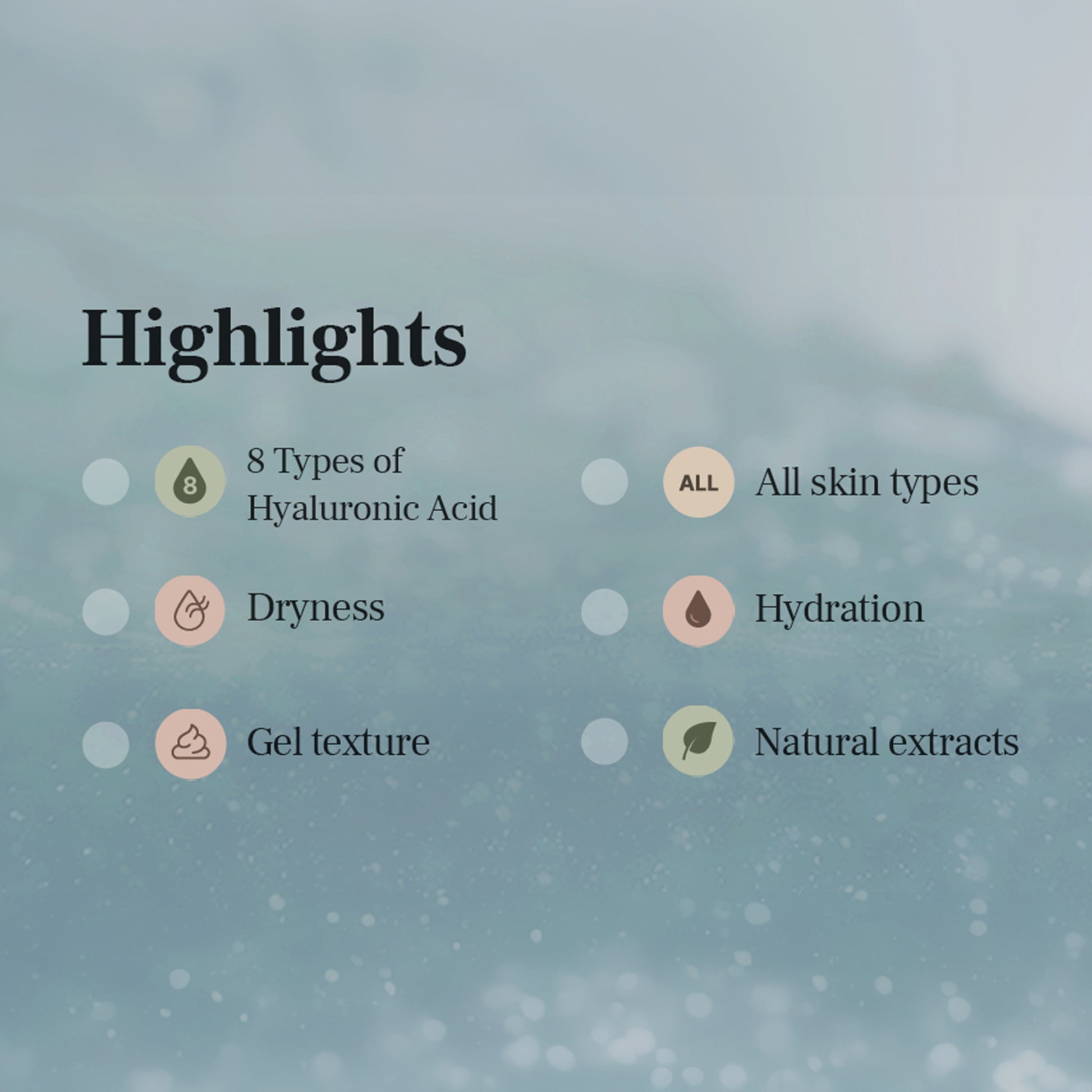 Highlights of product include hyaluronic acid, gel texture, hydration, natural extracts for all skin types.
